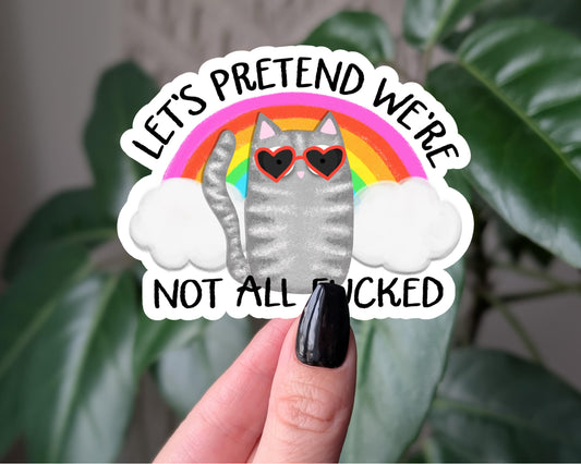 Let's Pretend We're Not All F*cked Sticker, Funny Cat Sticker, Mental Health Humor, Rainbow Cat Vinyl Sticker, Snarky Sticker