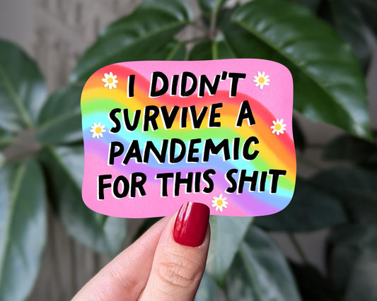 I Didnt Survive a Pandemic for This Shit Vinyl Sticker