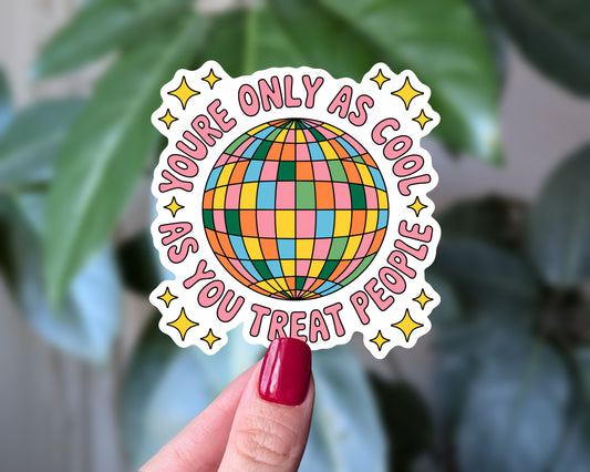 You’re Only as Cool as You Treat People Vinyl Sticker