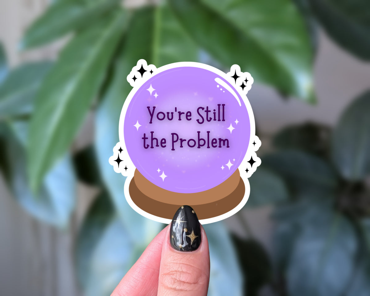 You're Still the Problem Sarcastic Crystal Ball Sticker
