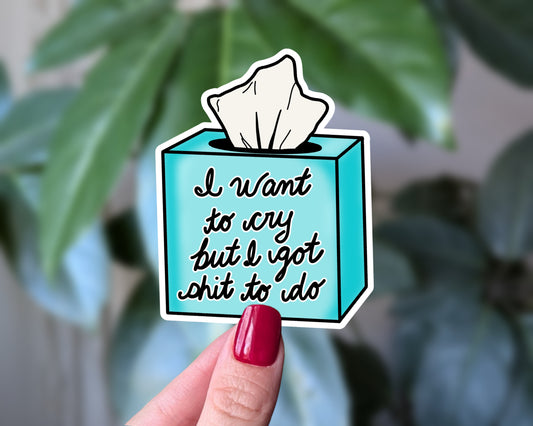 I Want to Cry But I Got Shit to Do Sticker